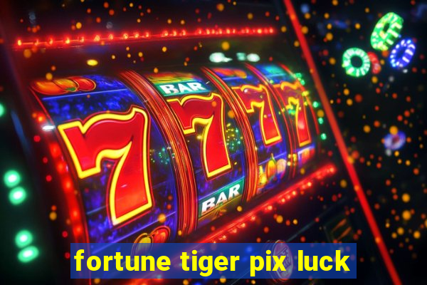 fortune tiger pix luck